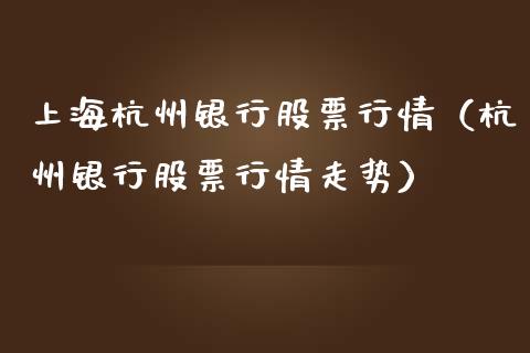 上海杭州银行股票行情（杭州银行股票行情走势）_https://www.kuaijiepai.net_股票理论_第1张