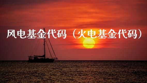 风电基金代码（火电基金代码）_https://www.kuaijiepai.net_期货理财_第1张