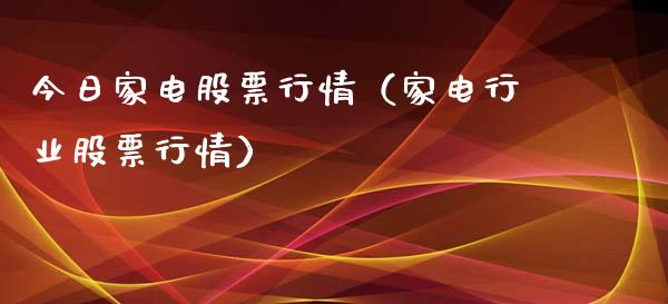 今日家电股票行情（家电行业股票行情）_https://www.kuaijiepai.net_新股新闻_第1张