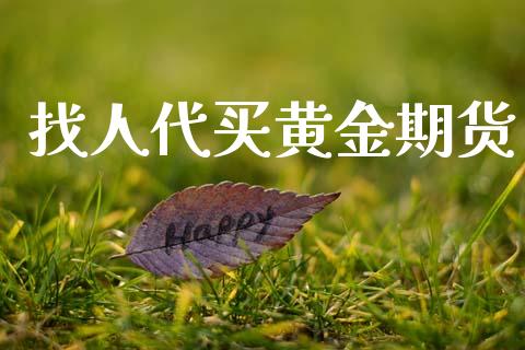 找人代买黄金期货_https://www.kuaijiepai.net_国际期货_第1张