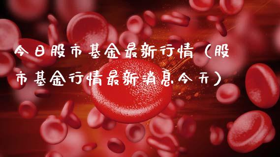 今日股市基金最新行情（股市基金行情最新消息今天）_https://www.kuaijiepai.net_投资理财_第1张