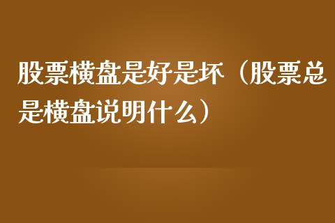 股票横盘是好是坏（股票总是横盘说明什么）_https://www.kuaijiepai.net_国际股建_第1张