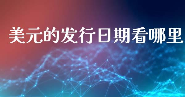 美元的发行日期看哪里_https://www.kuaijiepai.net_国际期货_第1张