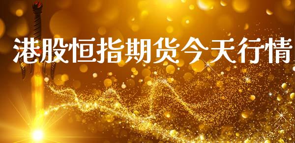港股恒指期货今天行情_https://www.kuaijiepai.net_国际期货_第1张