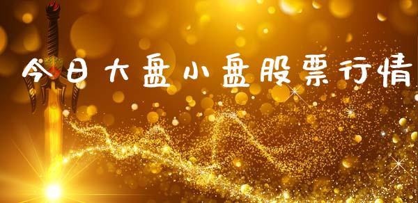 今日大盘小盘股票行情_https://www.kuaijiepai.net_股票理论_第1张