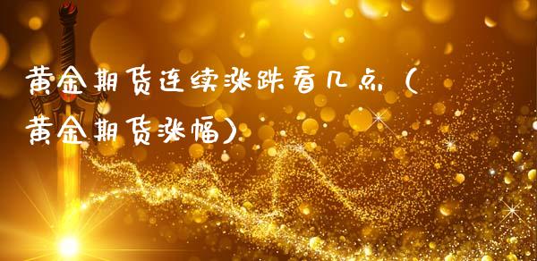 黄金期货连续涨跌看几点（黄金期货涨幅）_https://www.kuaijiepai.net_国际期货_第1张