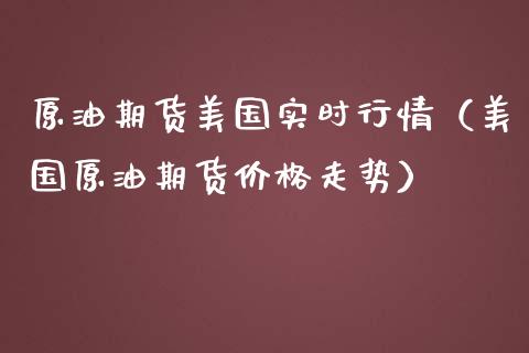 原油期货美国实时行情（美国原油期货价格走势）_https://www.kuaijiepai.net_期货资讯_第1张