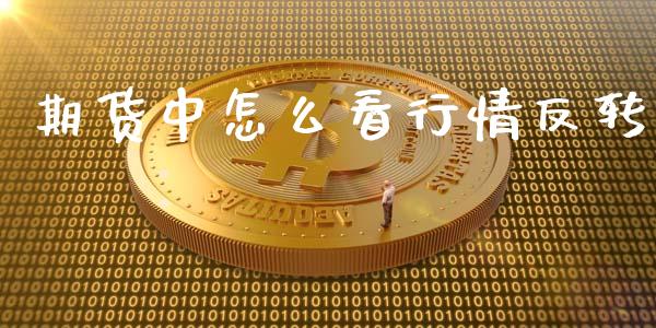 期货中怎么看行情反转_https://www.kuaijiepai.net_期货在线_第1张