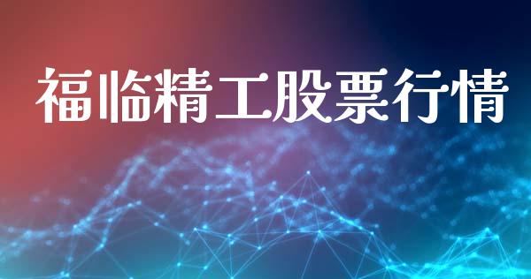 福临精工股票行情_https://www.kuaijiepai.net_国际股建_第1张