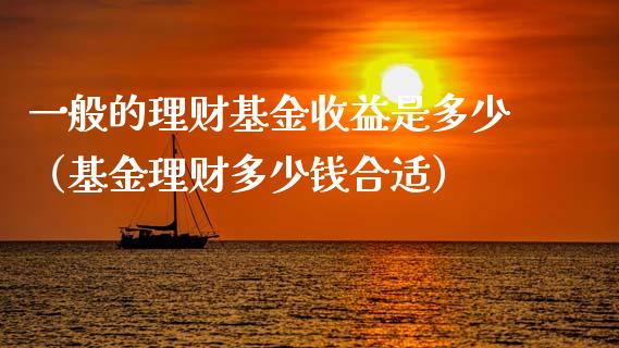 一般的理财基金收益是多少（基金理财多少钱合适）_https://www.kuaijiepai.net_期货理财_第1张