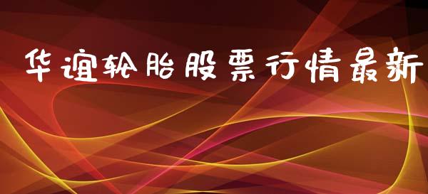 华谊轮胎股票行情最新_https://www.kuaijiepai.net_股票理论_第1张