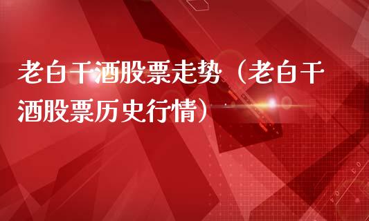 老白干酒股票走势（老白干酒股票历史行情）_https://www.kuaijiepai.net_股票理论_第1张