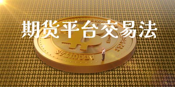 期货平台交易法_https://www.kuaijiepai.net_投资理财_第1张