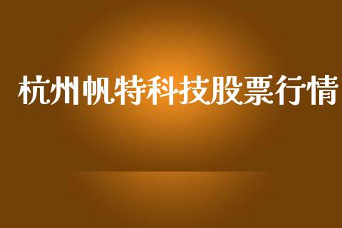 杭州帆特科技股票行情_https://www.kuaijiepai.net_国际股建_第1张