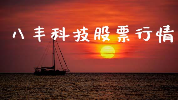 八丰科技股票行情_https://www.kuaijiepai.net_股票理论_第1张