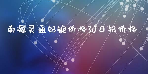 南海灵通铝锭价格30日铝价格_https://www.kuaijiepai.net_期货资讯_第1张