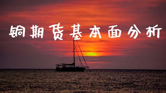 铜期货基本面分析_https://www.kuaijiepai.net_期货在线_第1张