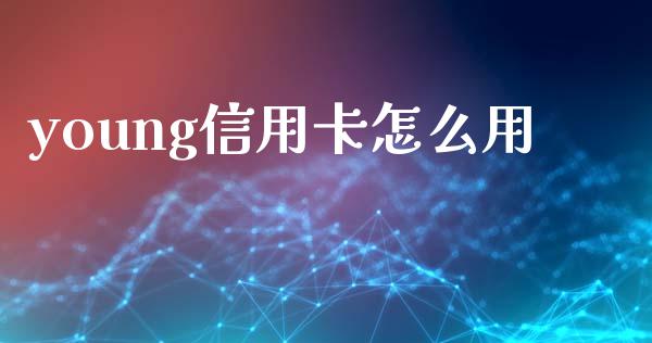 young信用卡怎么用_https://www.kuaijiepai.net_国际股建_第1张