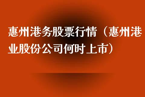惠州港务股票行情（惠州港业股份公司何时上市）_https://www.kuaijiepai.net_新股新闻_第1张