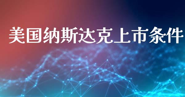 美国纳斯达克上市条件_https://www.kuaijiepai.net_国际期货_第1张