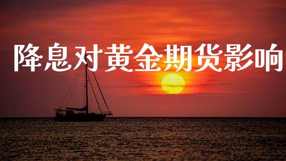 降息对黄金期货影响_https://www.kuaijiepai.net_期货资讯_第1张