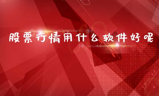 股票行情用什么软件好呢_https://www.kuaijiepai.net_国际股建_第1张