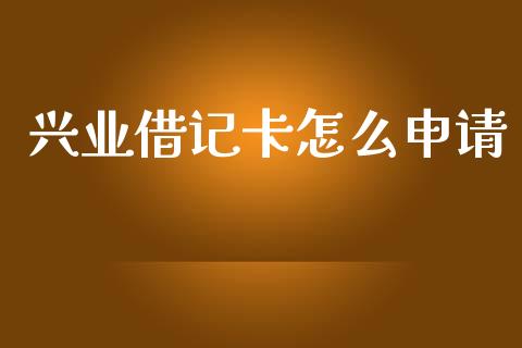 兴业借记卡怎么申请_https://www.kuaijiepai.net_投资理财_第1张