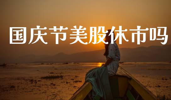 国庆节美股休市吗_https://www.kuaijiepai.net_国际期货_第1张