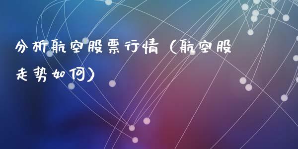 分析航空股票行情（航空股走势如何）_https://www.kuaijiepai.net_新股新闻_第1张