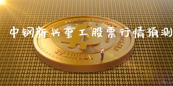 中钢新兴重工股票行情预测_https://www.kuaijiepai.net_股票理论_第1张