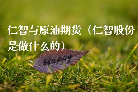 仁智与原油期货（仁智股份是做什么的）_https://www.kuaijiepai.net_国际期货_第1张