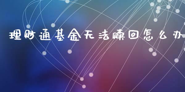 理财通基金无法赎回怎么办_https://www.kuaijiepai.net_投资理财_第1张
