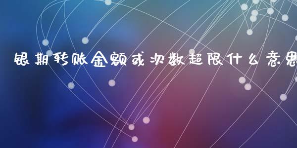银期转账金额或次数超限什么意思_https://www.kuaijiepai.net_期货理财_第1张