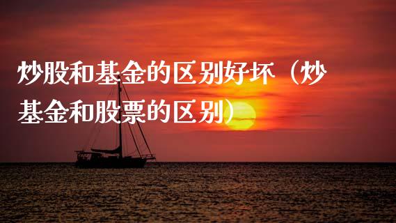 炒股和基金的区别好坏（炒基金和股票的区别）_https://www.kuaijiepai.net_投资理财_第1张