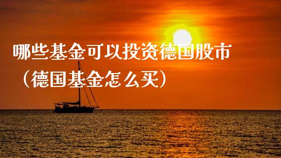 哪些基金可以投资德国股市（德国基金怎么买）_https://www.kuaijiepai.net_投资理财_第1张