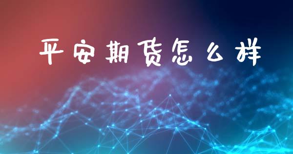平安期货怎么样_https://www.kuaijiepai.net_国际股建_第1张
