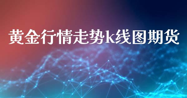 黄金行情走势k线图期货_https://www.kuaijiepai.net_期货在线_第1张