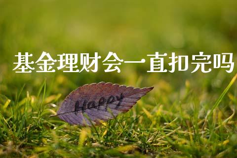 基金理财会一直扣完吗_https://www.kuaijiepai.net_期货理财_第1张