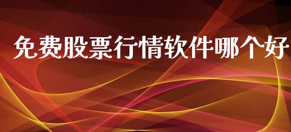 免费股票行情软件哪个好_https://www.kuaijiepai.net_新股新闻_第1张