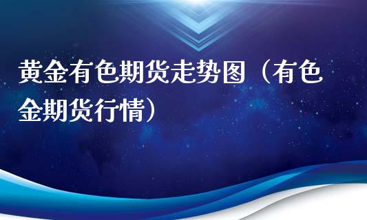 黄金有色期货走势图（有色金期货行情）_https://www.kuaijiepai.net_国际期货_第1张