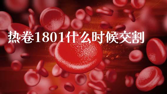 热卷1801什么时候交割_https://www.kuaijiepai.net_期货在线_第1张