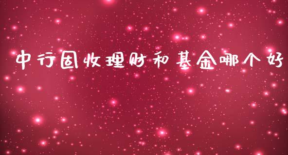 中行固收理财和基金哪个好_https://www.kuaijiepai.net_投资理财_第1张