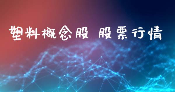 塑料概念股 股票行情_https://www.kuaijiepai.net_股票理论_第1张