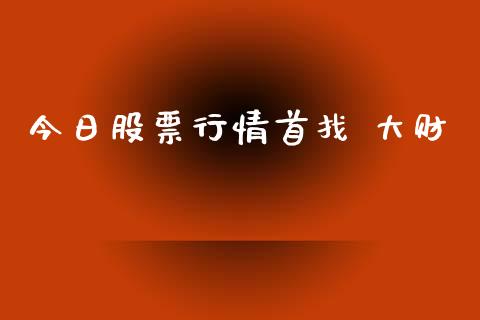 今日股票行情首找 大财_https://www.kuaijiepai.net_股票理论_第1张