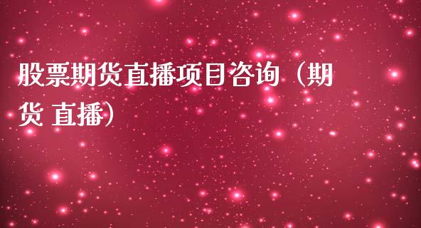 股票期货直播项目咨询（期货 直播）_https://www.kuaijiepai.net_期货在线_第1张