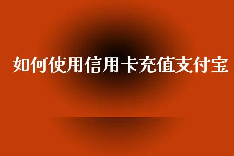 如何使用信用卡充值支付宝_https://www.kuaijiepai.net_股票理论_第1张