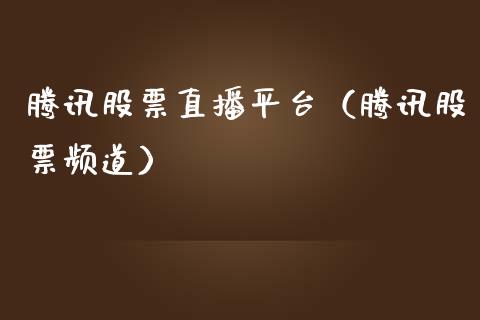 腾讯股票直播平台（腾讯股票频道）_https://www.kuaijiepai.net_新股新闻_第1张