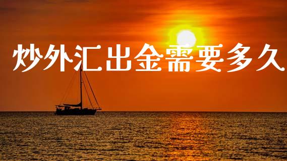 炒外汇出金需要多久_https://www.kuaijiepai.net_国际股建_第1张