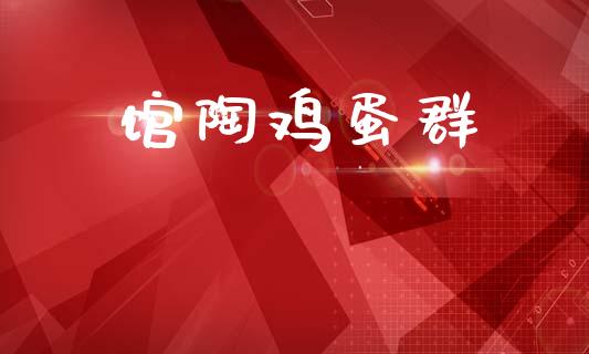 馆陶鸡蛋群_https://www.kuaijiepai.net_国际期货_第1张