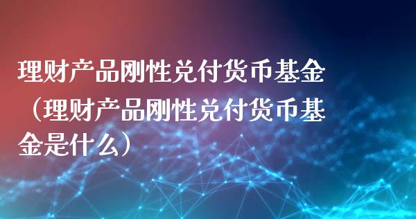 理财产品刚性兑付货币基金（理财产品刚性兑付货币基金是什么）_https://www.kuaijiepai.net_期货理财_第1张